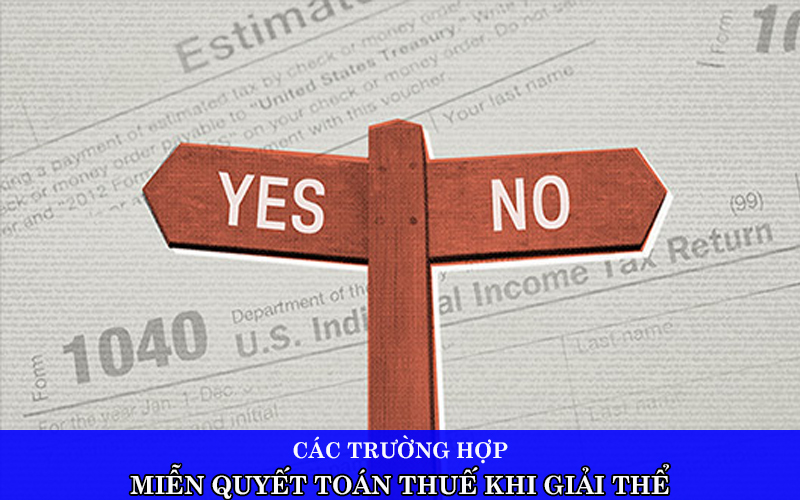 Các trường hợp được miễn quyết toán thuế khi giải thể công ty