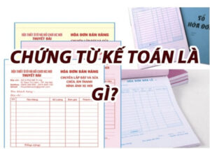 Chứng từ kế toán là gì? Các chứng từ kế toán quan trọng