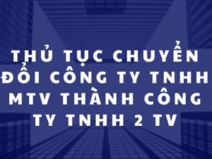 Quy định thủ tục chuyển đổi công ty 1 thành viên thành 2 thành viên