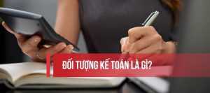 Tìm hiểu về đối tượng kế toán - Cách nhận biết, phân loại