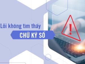 Nguyên nhân gây lỗi không tìm thấy chữ ký số         