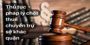 Hồ Sơ, Thủ Tục Chốt Thuế Chuyển Quận Chi Tiết