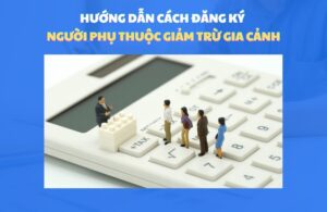 Cách Đăng Ký Người Phụ Thuộc Để Giảm Trừ Thuế Thu Nhập Cá Nhân
