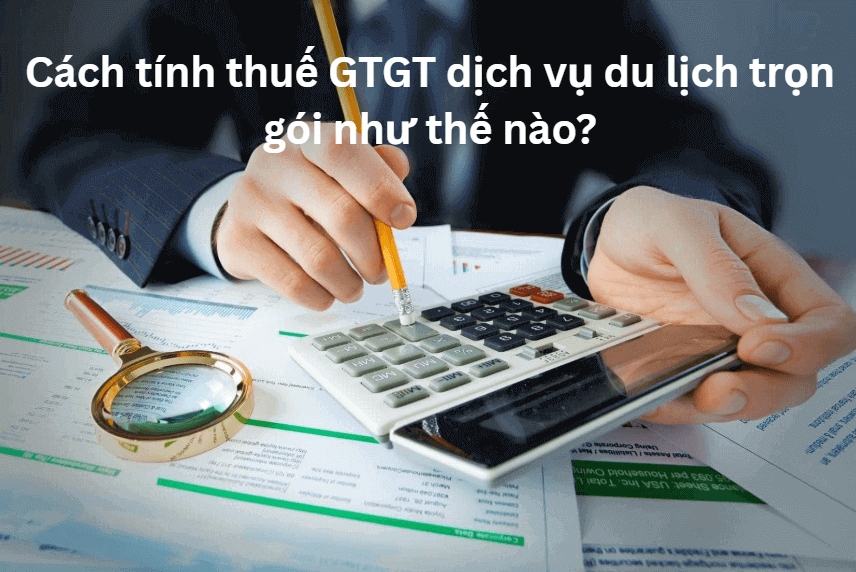 Cách tính thuế GTGT dịch vụ du lịch trọn gói