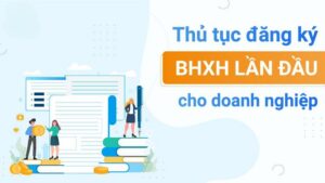 Đăng Ký Bảo Hiểm Xã Hội Cho Doanh Nghiệp: Hướng Dẫn Chi Tiết A-Z